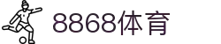 8868官方网站体育-8868体育进入入口